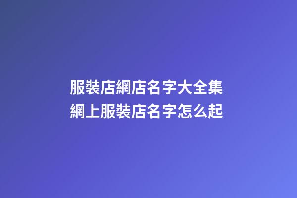 服裝店網店名字大全集 網上服裝店名字怎么起-第1張-店鋪起名-玄機派